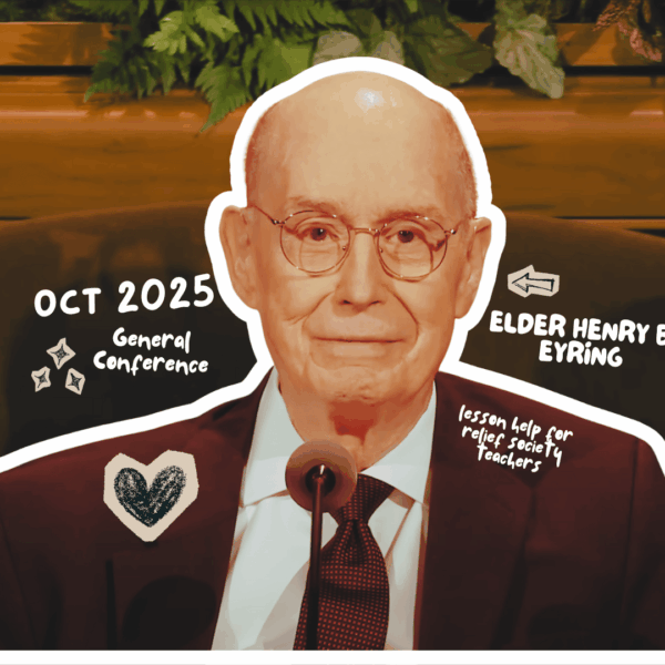 October 2025 General Conference Lesson Helps for Relief Society: “Proved and Strengthened in Christ” — President Henry B. Eyring