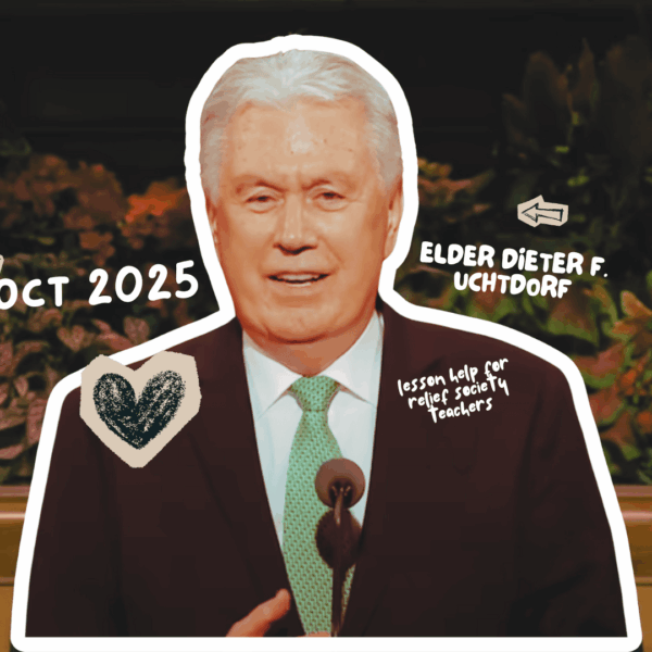 October 2025 General Conference Lesson Helps for Relief Society: “Do Your Part with All Your Heart” by Elder Dieter F. Uchtdorf