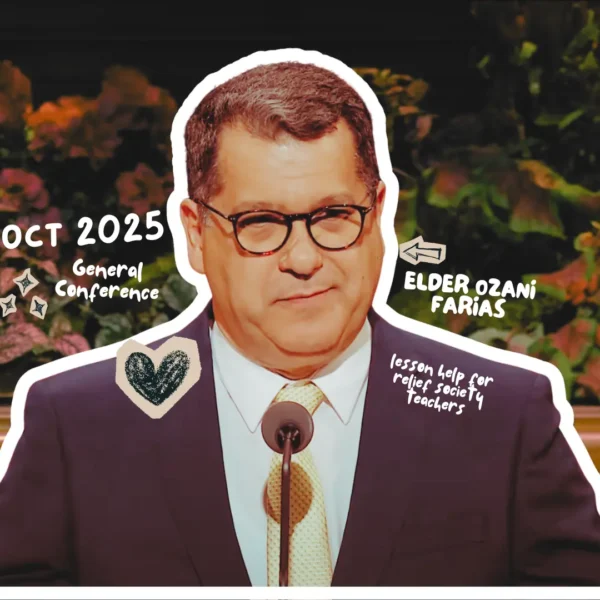 October 2025 General Conference Lesson Help for Relief Society Teachers: “The Book of Mormon—an Immeasurable Treasure on Our Journey” By Elder Ozani Farias