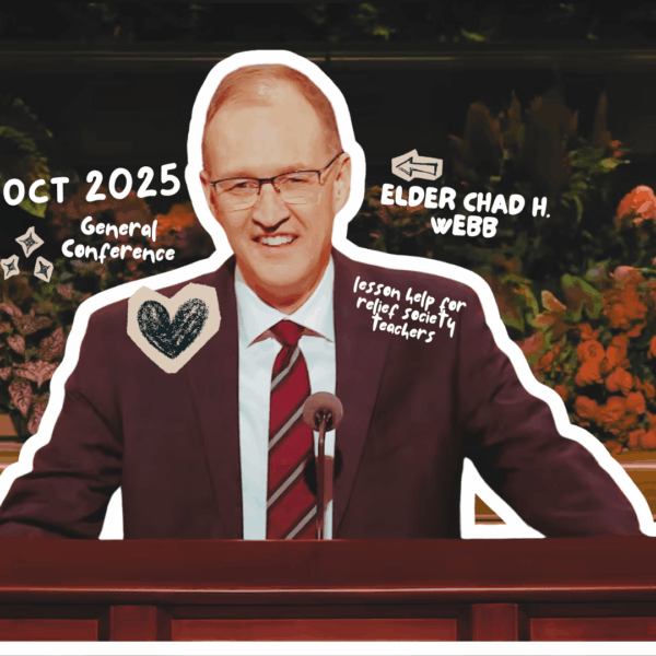 October 2025 General Conference Lesson Helps for Relief Society: “That All May Be Edified” — Elder Chad H. Webb
